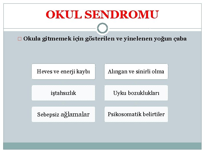 OKUL SENDROMU � Okula gitmemek için gösterilen ve yinelenen yoğun çaba Heves ve enerji
