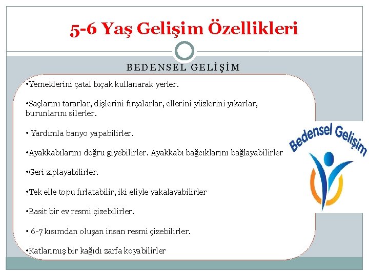 5 -6 Yaş Gelişim Özellikleri BEDENSEL GELİŞİM • Yemeklerini çatal bıçak kullanarak yerler. •