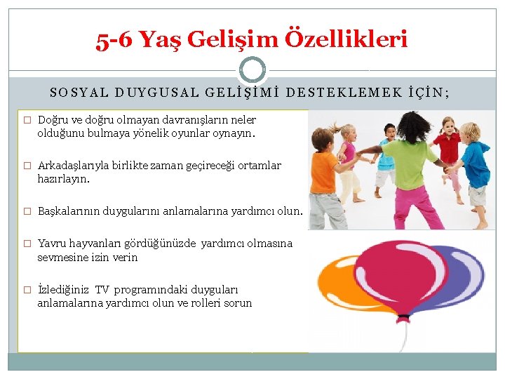 5 -6 Yaş Gelişim Özellikleri SOSYAL DUYGUSAL GELİŞİMİ DESTEKLEMEK İÇİN; � Doğru ve doğru