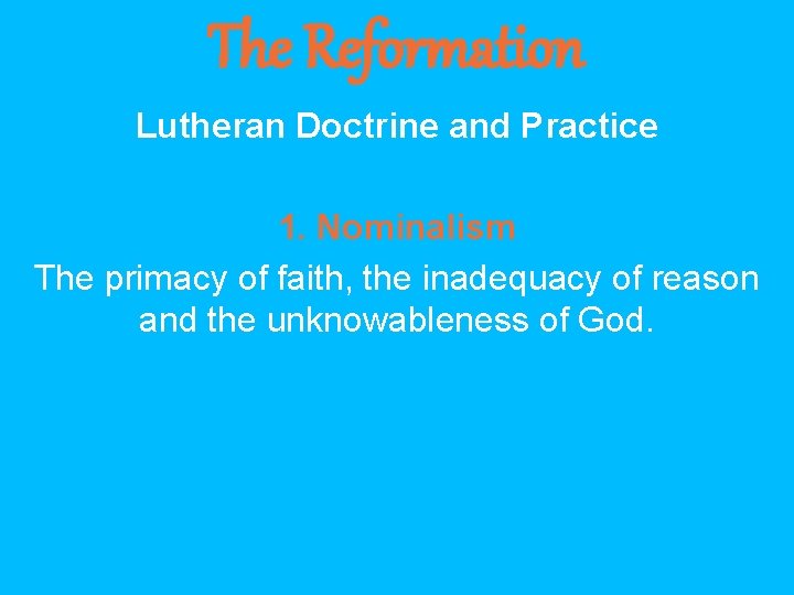 The Reformation Lutheran Doctrine and Practice 1. Nominalism The primacy of faith, the inadequacy