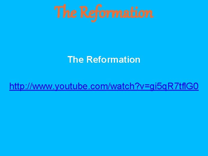 The Reformation http: //www. youtube. com/watch? v=gi 5 q. R 7 tfl. G 0