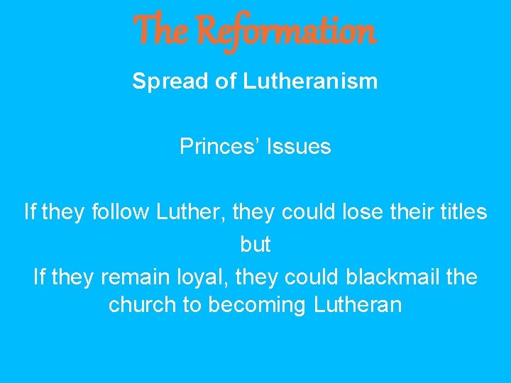 The Reformation Spread of Lutheranism Princes’ Issues If they follow Luther, they could lose