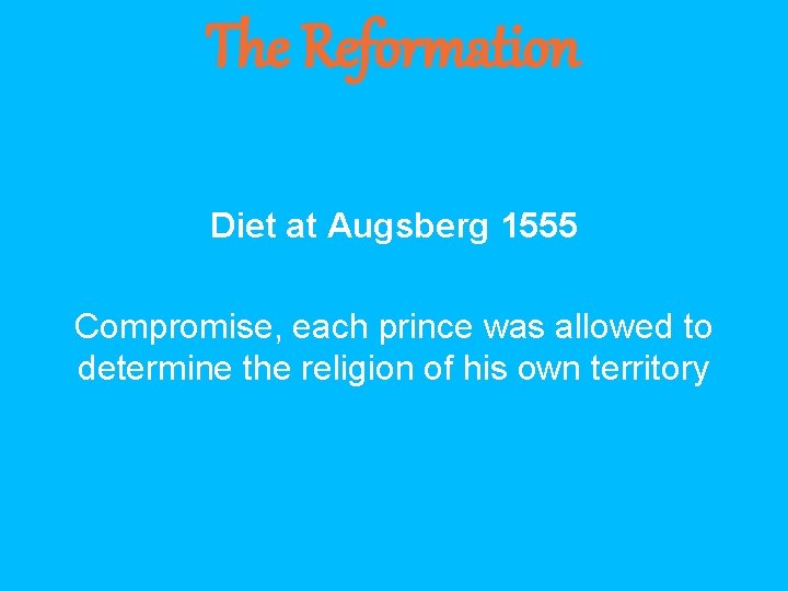 The Reformation Diet at Augsberg 1555 Compromise, each prince was allowed to determine the