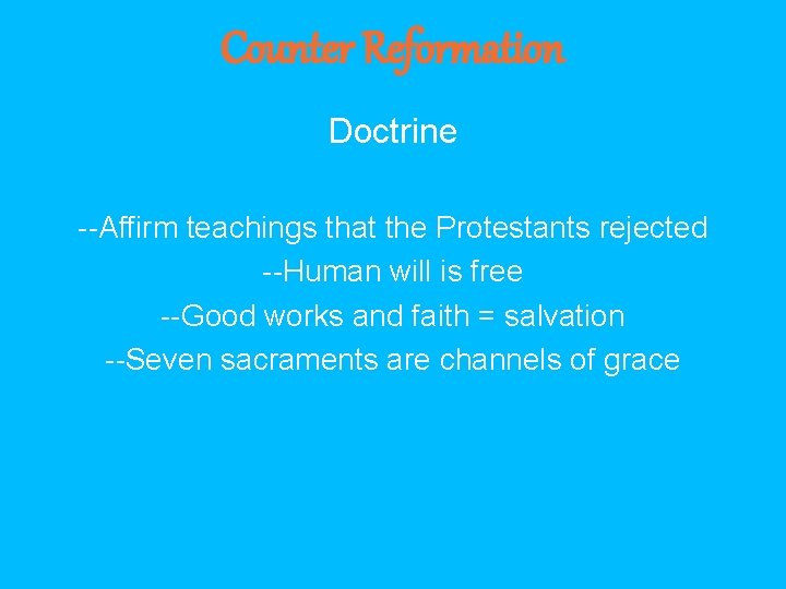 Counter Reformation Doctrine --Affirm teachings that the Protestants rejected --Human will is free --Good