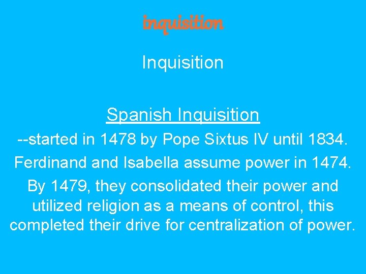 inquisition Inquisition Spanish Inquisition --started in 1478 by Pope Sixtus IV until 1834. Ferdinand