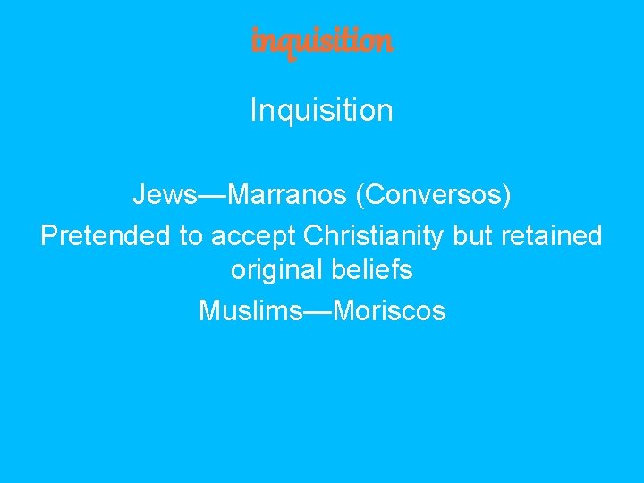 inquisition Inquisition Jews—Marranos (Conversos) Pretended to accept Christianity but retained original beliefs Muslims—Moriscos 