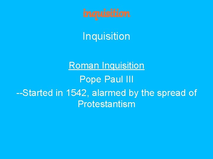 inquisition Inquisition Roman Inquisition Pope Paul III --Started in 1542, alarmed by the spread