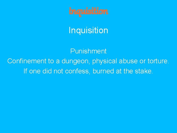 inquisition Inquisition Punishment Confinement to a dungeon, physical abuse or torture. If one did