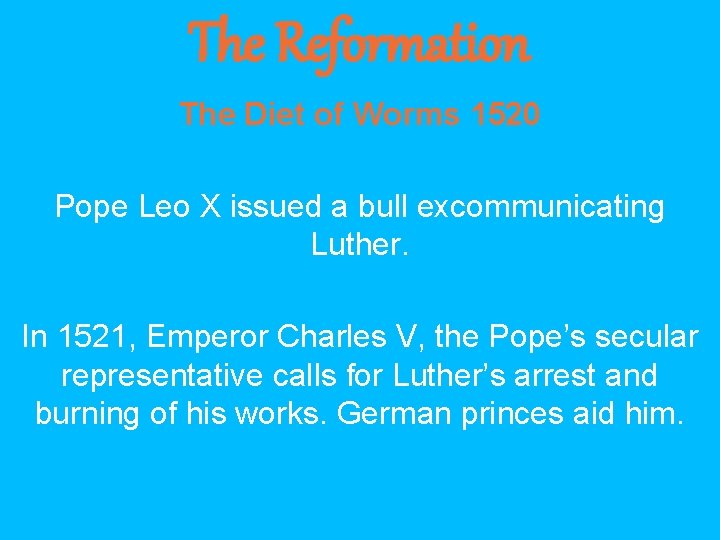 The Reformation The Diet of Worms 1520 Pope Leo X issued a bull excommunicating