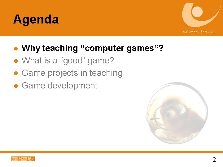 Agenda http: //www. uni-klu. ac. at ● ● Why teaching “computer games”? What is