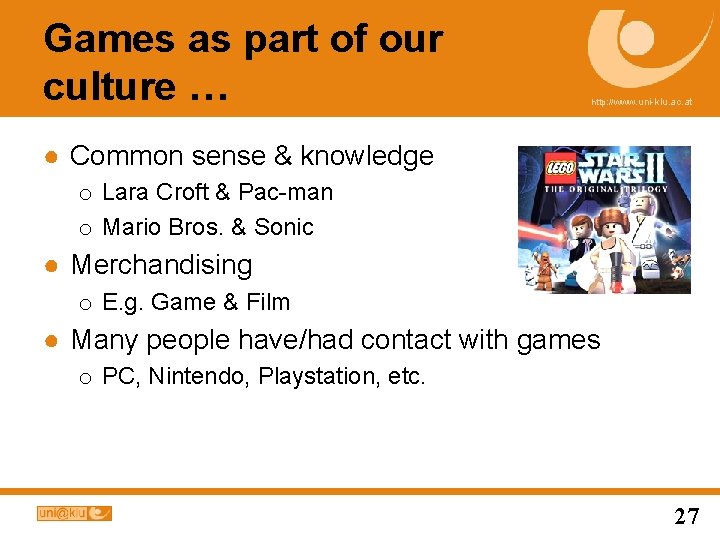 Games as part of our culture … http: //www. uni-klu. ac. at ● Common