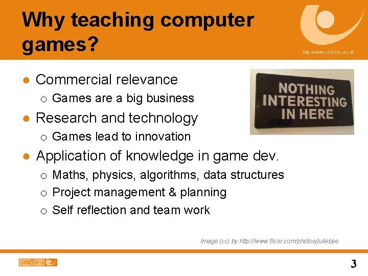 Why teaching computer games? http: //www. uni-klu. ac. at ● Commercial relevance o Games