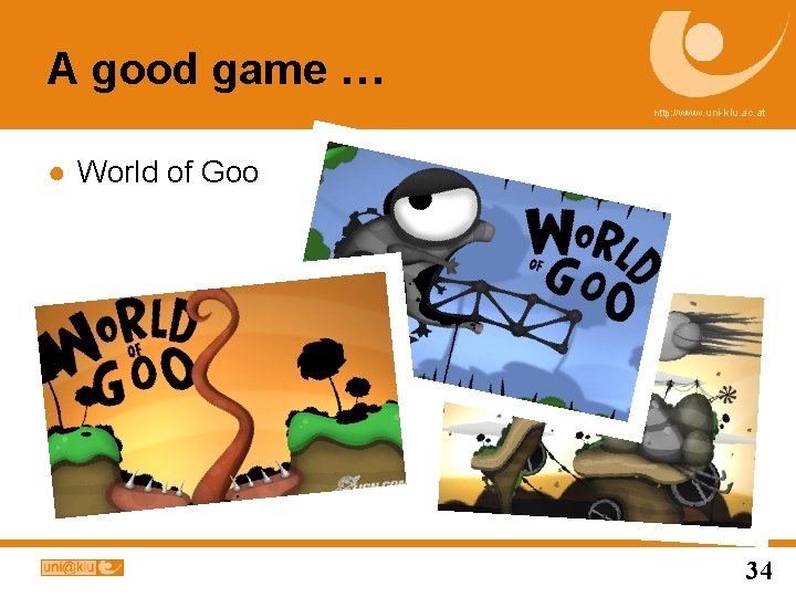 A good game … http: //www. uni-klu. ac. at ● World of Goo 34