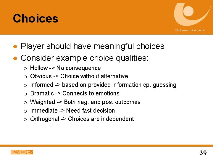 Choices http: //www. uni-klu. ac. at ● Player should have meaningful choices ● Consider