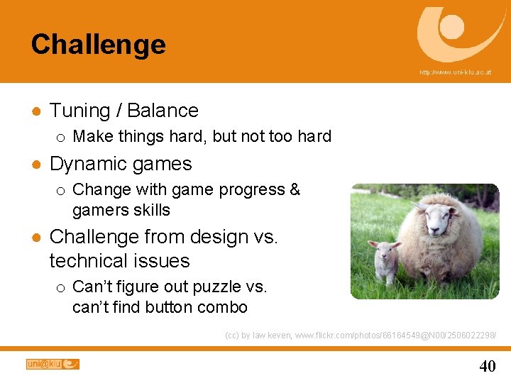 Challenge http: //www. uni-klu. ac. at ● Tuning / Balance o Make things hard,