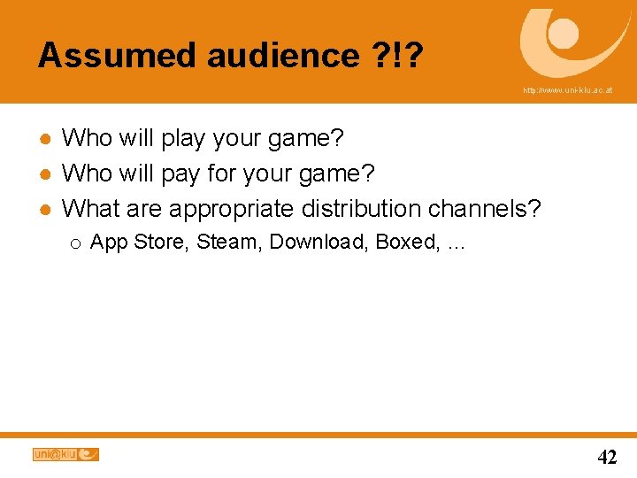 Assumed audience ? !? http: //www. uni-klu. ac. at ● Who will play your