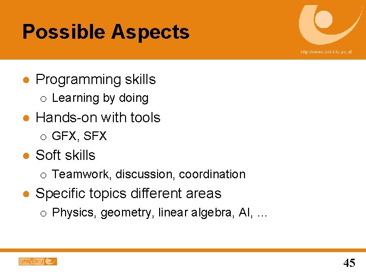 Possible Aspects http: //www. uni-klu. ac. at ● Programming skills o Learning by doing