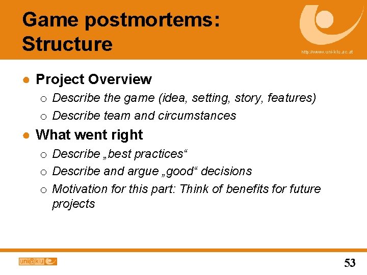 Game postmortems: Structure http: //www. uni-klu. ac. at ● Project Overview o Describe the