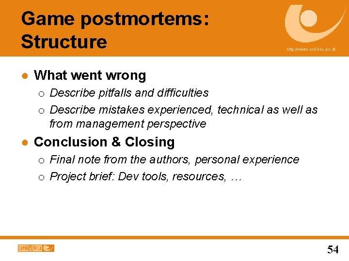 Game postmortems: Structure http: //www. uni-klu. ac. at ● What went wrong o Describe
