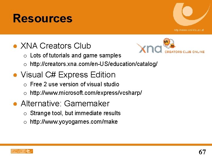 Resources http: //www. uni-klu. ac. at ● XNA Creators Club o Lots of tutorials