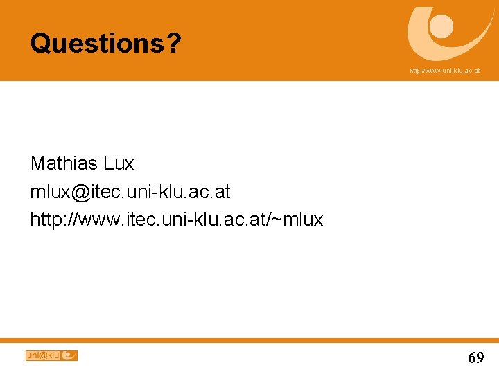 Questions? http: //www. uni-klu. ac. at Mathias Lux mlux@itec. uni-klu. ac. at http: //www.
