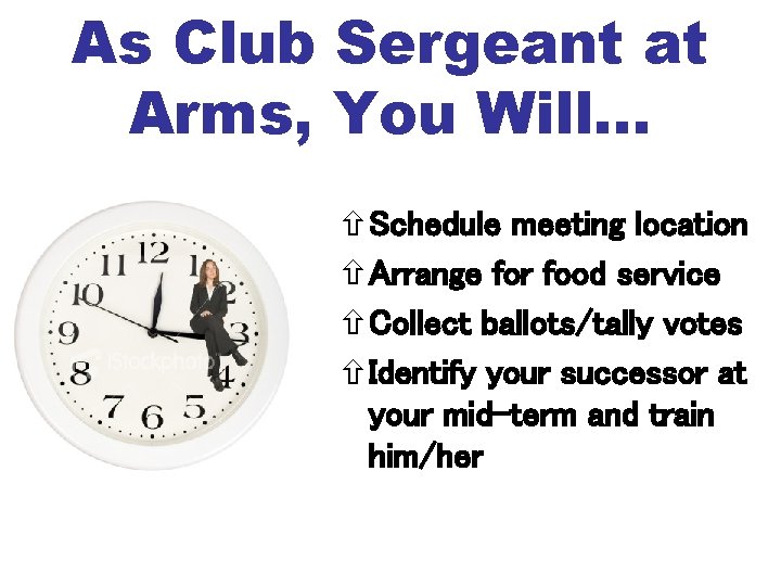 As Club Sergeant at Arms, You Will… Schedule meeting location Arrange for food service