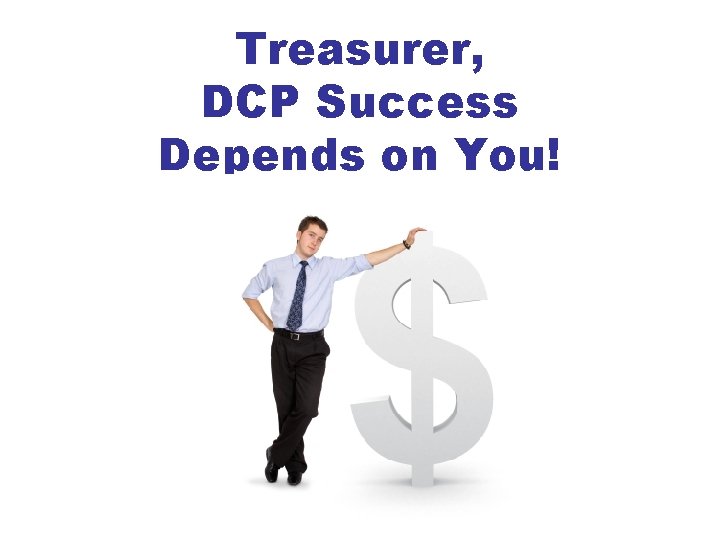 Treasurer, DCP Success Depends on You! 