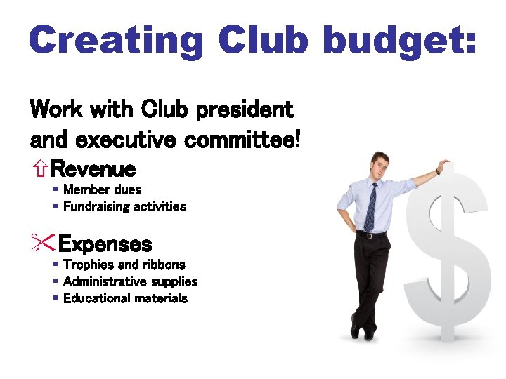 Creating Club budget: Work with Club president and executive committee! Revenue Member dues Fundraising