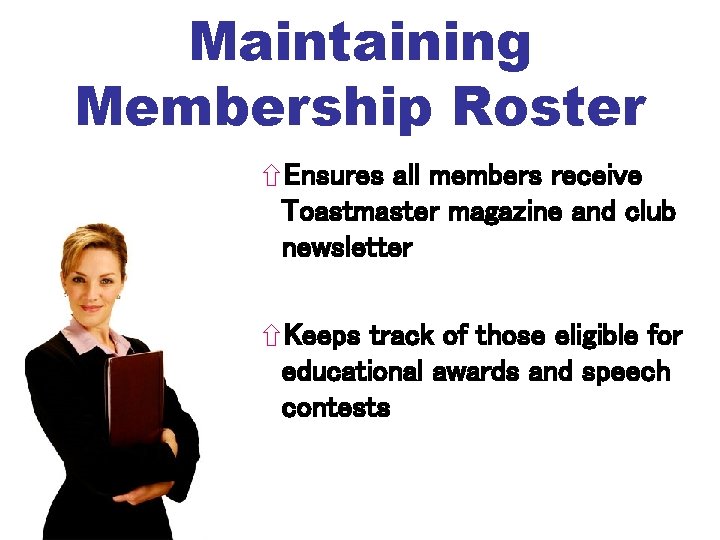 Maintaining Membership Roster Ensures all members receive Toastmaster magazine and club newsletter Keeps track