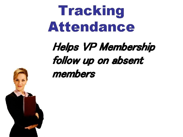 Tracking Attendance Helps VP Membership follow up on absent members 