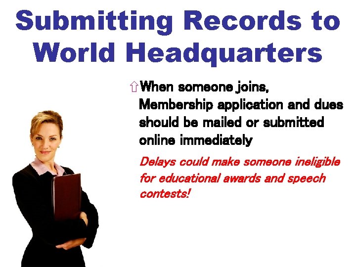 Submitting Records to World Headquarters When someone joins, Membership application and dues should be