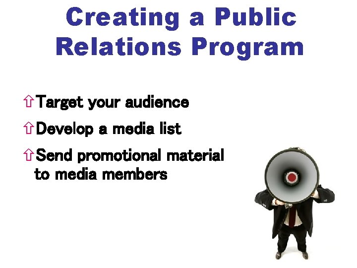 Creating a Public Relations Program Target your audience Develop a media list Send promotional