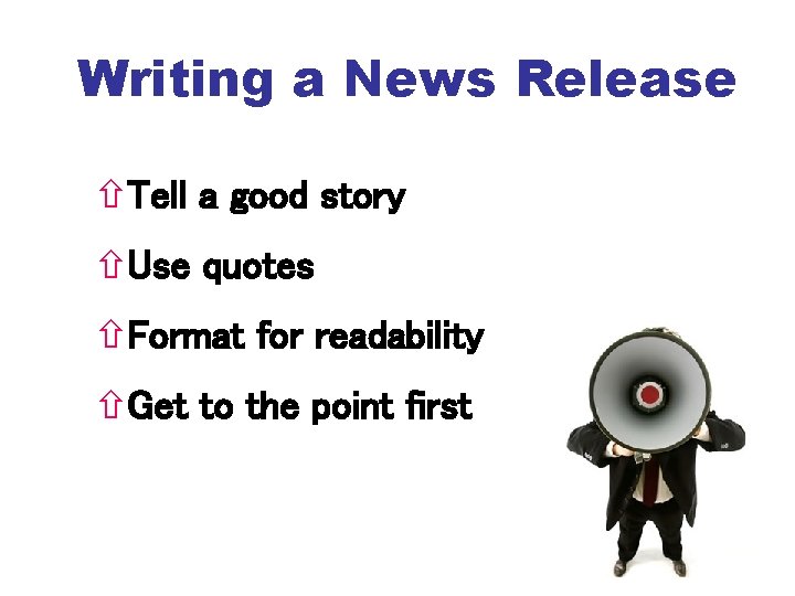 Writing a News Release Tell a good story Use quotes Format for readability Get