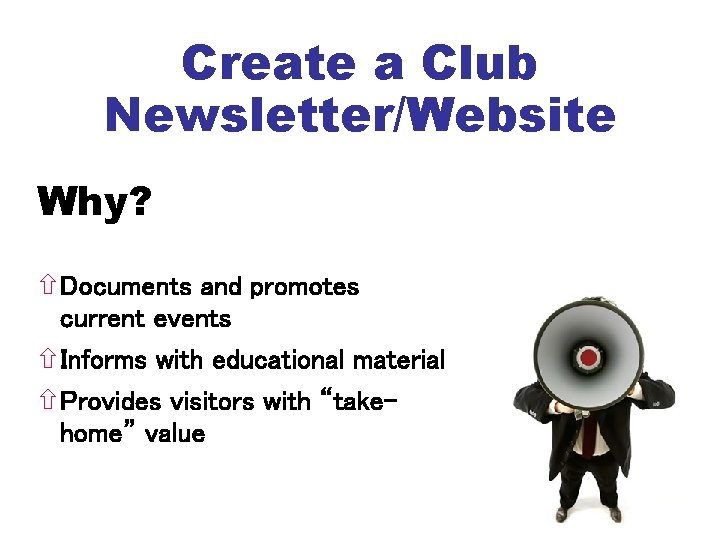 Create a Club Newsletter/Website Why? Documents and promotes current events Informs with educational material