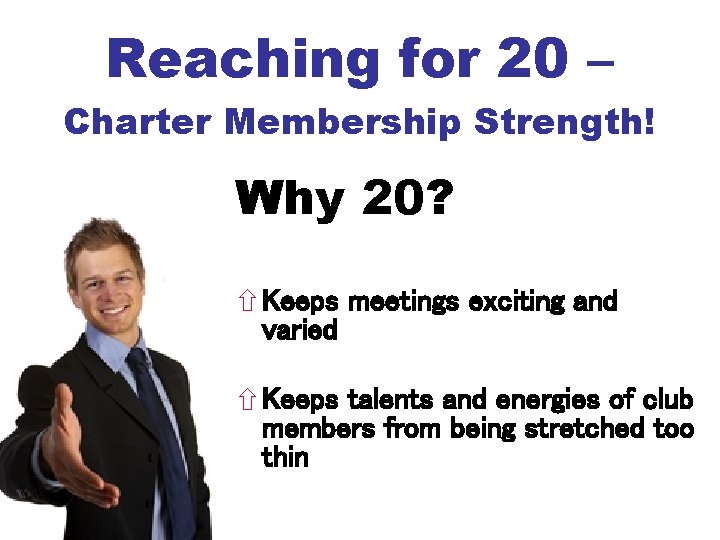 Reaching for 20 – Charter Membership Strength! Why 20? Keeps meetings exciting and varied