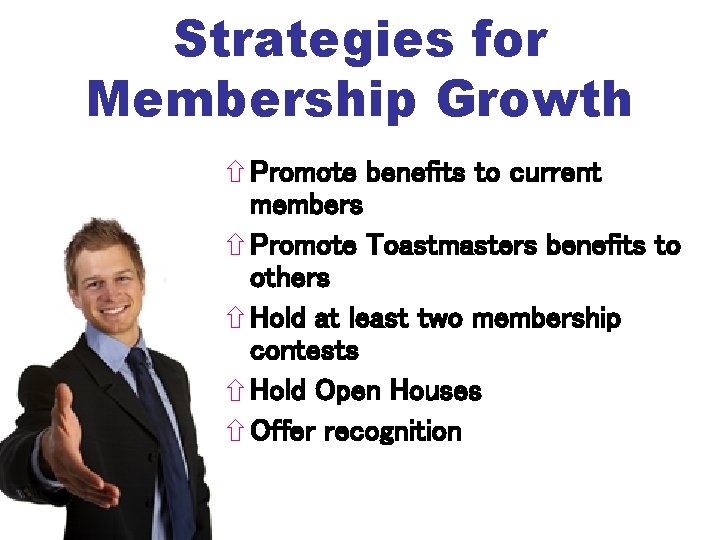 Strategies for Membership Growth Promote benefits to current members Promote Toastmasters benefits to others