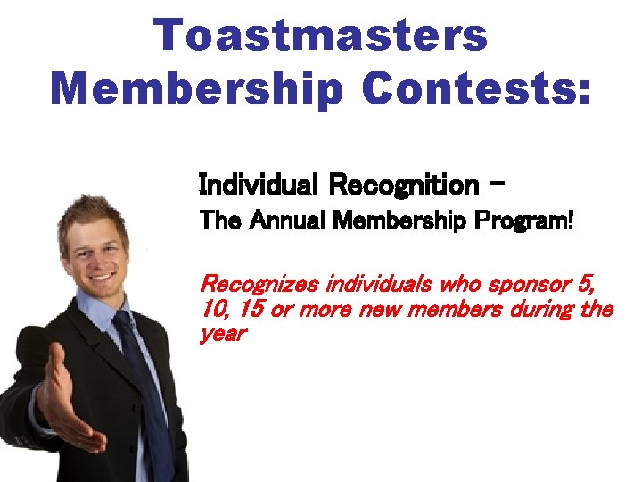 Toastmasters Membership Contests: Individual Recognition – The Annual Membership Program! Recognizes individuals who sponsor