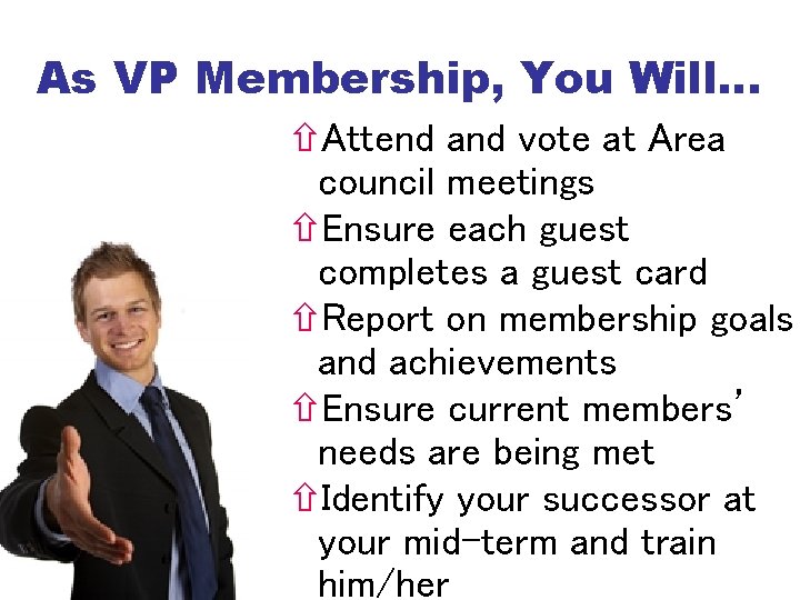 As VP Membership, You Will… Attend and vote at Area council meetings Ensure each