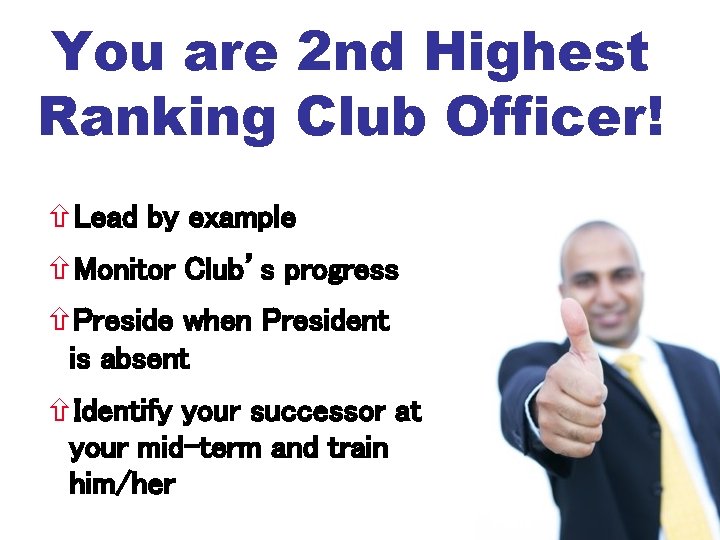 You are 2 nd Highest Ranking Club Officer! Lead by example Monitor Club’s progress