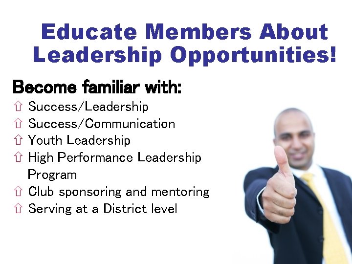 Educate Members About Leadership Opportunities! Become familiar with: Success/Leadership Success/Communication Youth Leadership High Performance