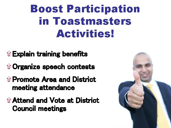 Boost Participation in Toastmasters Activities! Explain training benefits Organize speech contests Promote Area and