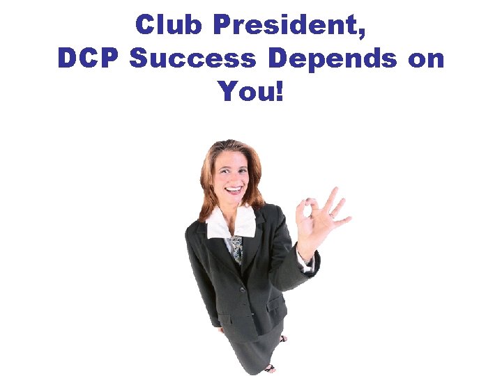 Club President, DCP Success Depends on You! 