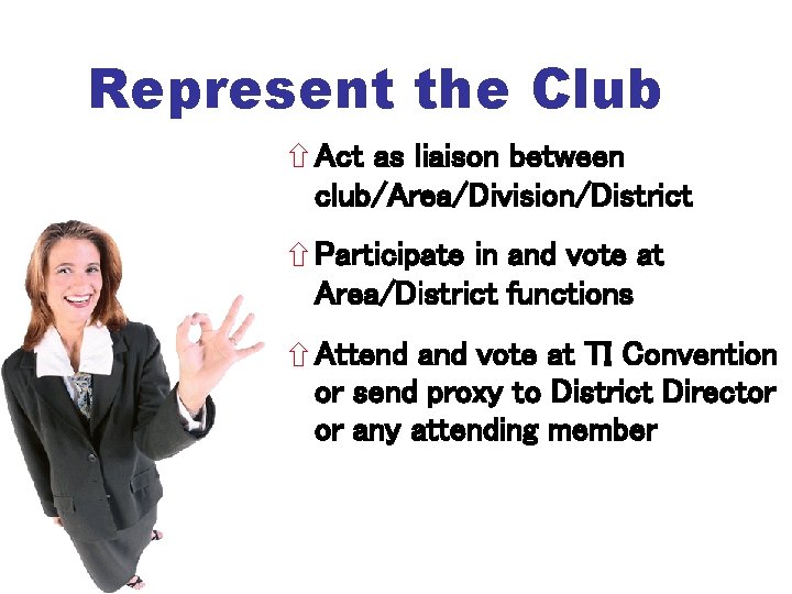 Represent the Club Act as liaison between club/Area/Division/District Participate in and vote at Area/District