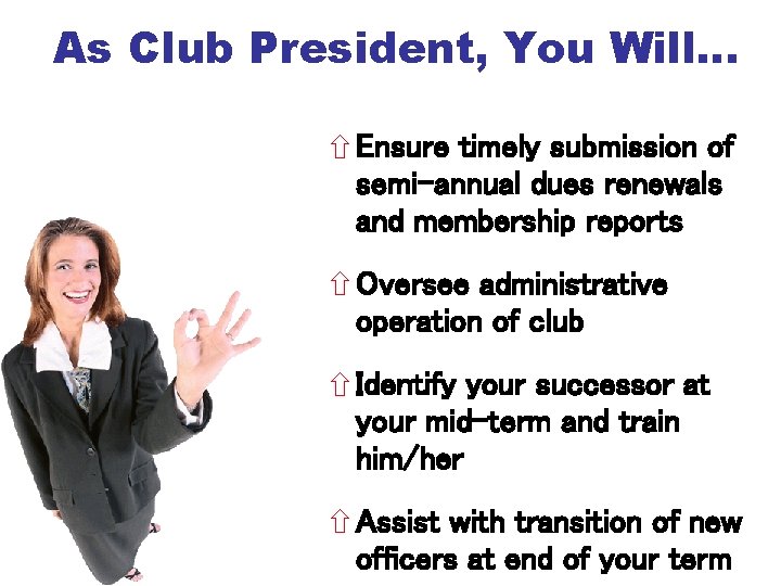 As Club President, You Will… Ensure timely submission of semi-annual dues renewals and membership