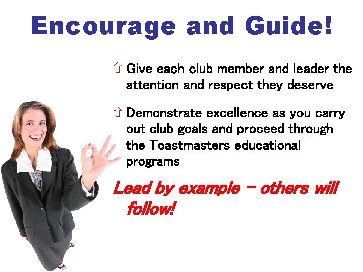 Encourage and Guide! Give each club member and leader the attention and respect they
