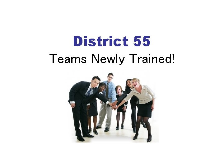 District 55 Teams Newly Trained! 