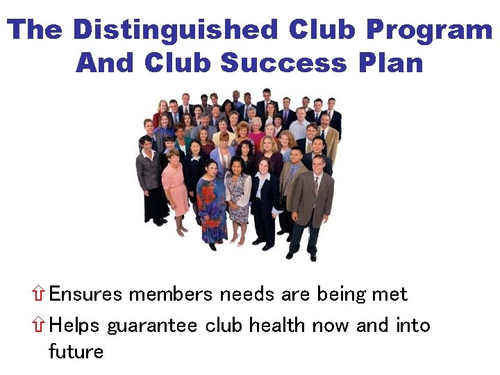 The Distinguished Club Program And Club Success Plan Ensures members needs are being met