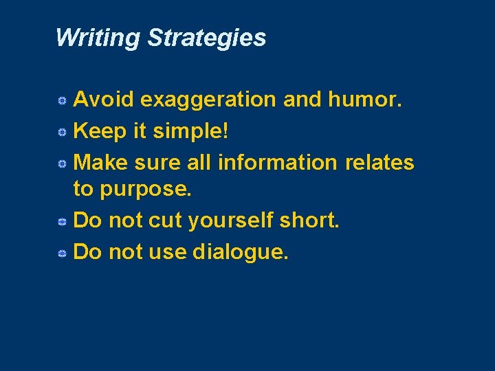 Writing Strategies Avoid exaggeration and humor. Keep it simple! Make sure all information relates