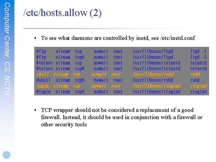 Computer Center, CS, NCTU /etc/hosts. allow (2) • To see what daemons are controlled Computer Center, CS, NCTU /etc/hosts. allow (2) • To see what daemons are controlled