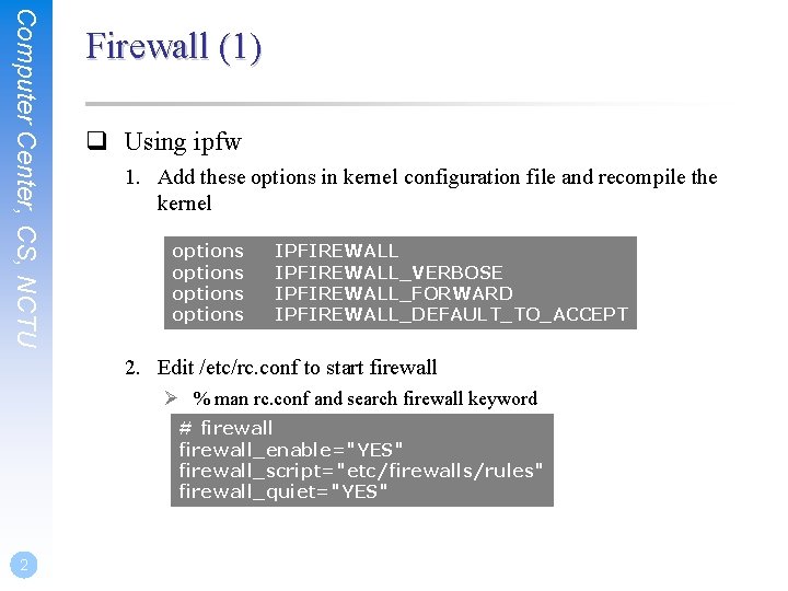 Computer Center, CS, NCTU Firewall (1) q Using ipfw 1. Add these options in